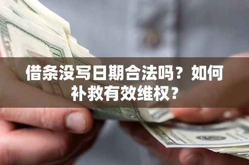 济南借条没写日期合法吗？如何补救有效维权？