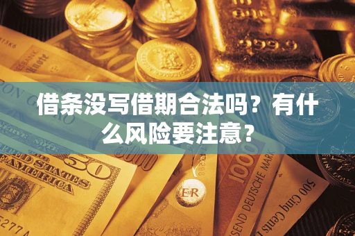 济南借条没写借期合法吗？有什么风险要注意？