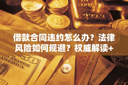 济南借款合同违约怎么办?法律风险如何规避?权威解读+实用指南 济南借款合同违约怎么办?法律风险如何规避?权威解读+实用指南