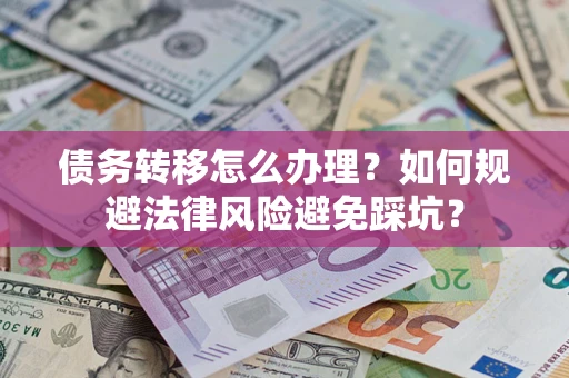 济南债务转移怎么办理？如何规避法律风险避免踩坑？