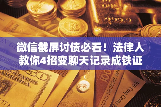 济南微信截屏讨债必看！法律人教你4招变聊天记录成铁证，避踩3大雷区
