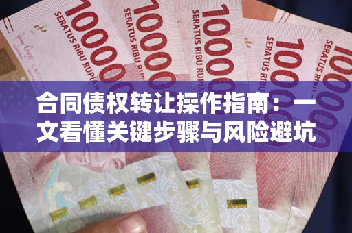 济南合同债权转让操作指南：一文看懂关键步骤与风险避坑