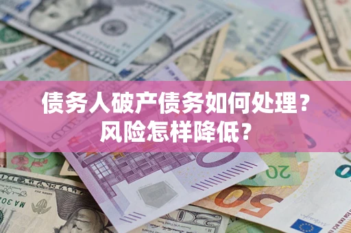 济南债务人破产债务如何处理？风险怎样降低？
