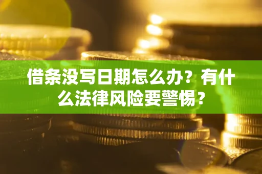 济南借条没写日期怎么办？有什么法律风险要警惕？