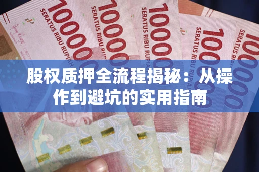 济南股权质押全流程揭秘：从操作到避坑的实用指南