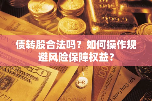 济南债转股合法吗？如何操作规避风险保障权益？