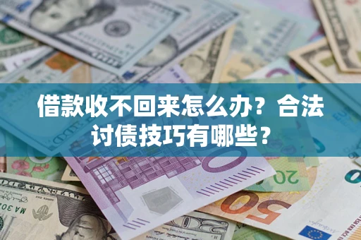 济南借款收不回来怎么办？合法讨债技巧有哪些？