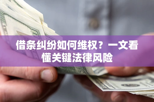 济南借条纠纷如何维权？一文看懂关键法律风险