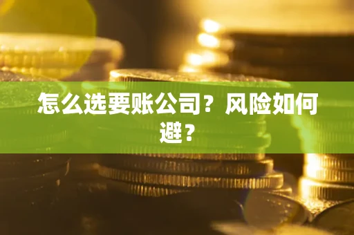 济南怎么选要账公司？风险如何避？