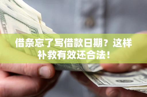 济南借条忘了写借款日期？这样补救有效还合法！