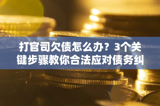济南打官司欠债怎么办？3个关键步骤教你合法应对债务纠纷