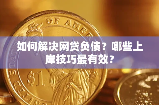 济南如何解决网贷负债？哪些上岸技巧最有效？