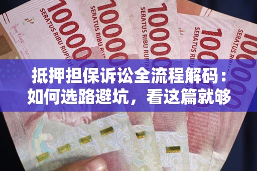 济南抵押担保诉讼全流程解码：如何选路避坑，看这篇就够了