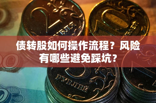 济南债转股如何操作流程?风险有哪些避免踩坑? 济南债转股如何操作流程?风险有哪些避免踩坑?