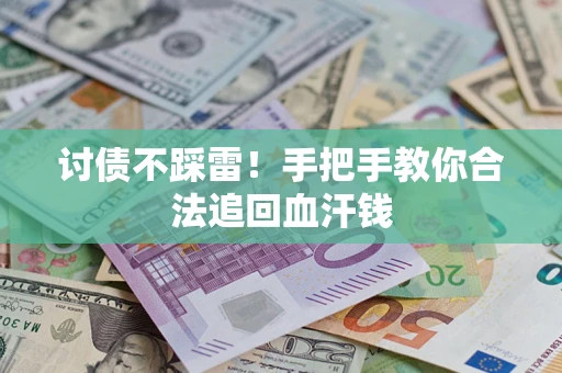 济南讨债不踩雷！手把手教你合法追回血汗钱