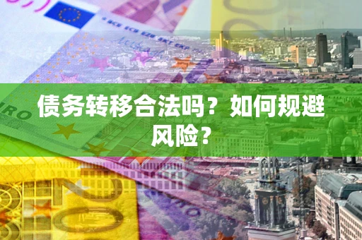 济南债务转移合法吗？如何规避风险？