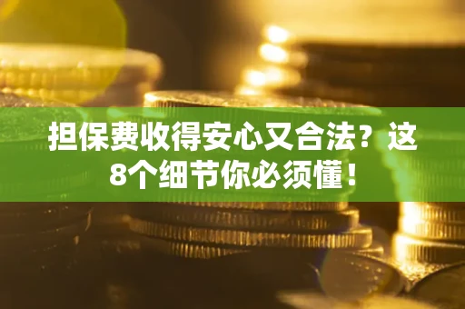 济南担保费收得安心又合法？这8个细节你必须懂！