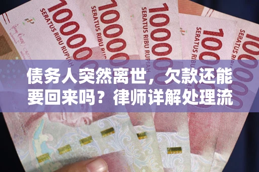 济南债务人突然离世，欠款还能要回来吗？律师详解处理流程